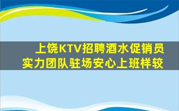 上饶KTV招聘酒水促销员实力团队驻场安心上班样较